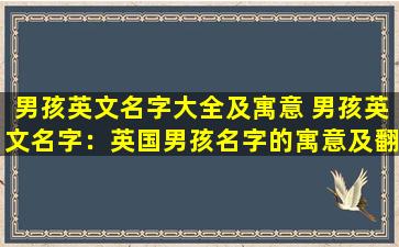 男孩英文名字大全及寓意 男孩英文名字：英国男孩名字的寓意及翻译